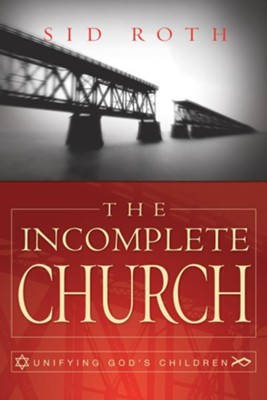 The Incomplete Church: Unifying God's Children - eBook  -     By: Sid Roth
