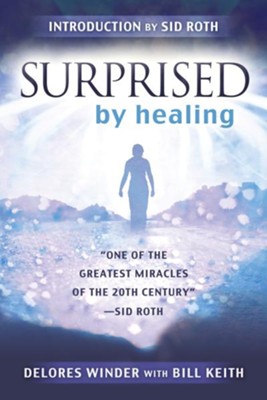 Surprised by Healing: One of the Greatest Healing Miracles of the 21st Century - eBook  -     By: Delores Winder, Keith Winder
