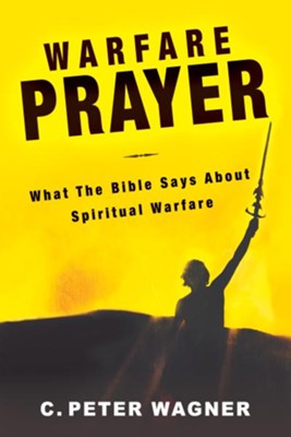 Warfare Prayer: What the Bible Says about Spiritual Warfare - eBook  -     By: C. Peter Wagner
