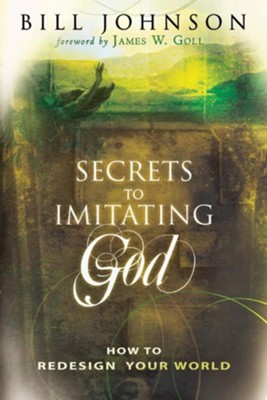 Secrets to Imitating God: How to Redesign Your World - eBook  -     By: Bill Johnson
