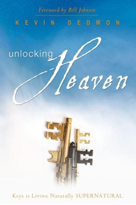 Unlocking Heaven: Keys to Living Naturally Supernatural - eBook  -     By: Kevin Dedmon
