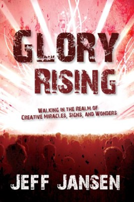 Glory Rising: Walking in the Realm of Creative Miracles, Signs and Wonders - eBook  -     By: Jeff Jansen
