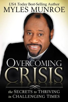 Overcoming Crisis: The Secrets to Thriving in Challenging Times - eBook  -     By: Myles Munroe
