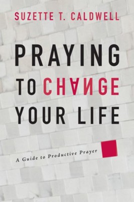 Praying to Change Your Life: A Guide to Productive Prayer - eBook  -     By: Suzette Caldwell
