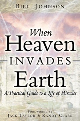 When Heaven Invades Earth: A Practical Guide to a Life of Miracles - eBook  -     By: Bill Johnson
