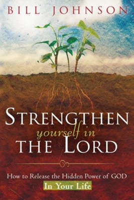 Strengthen Yourself In The Lord: How to Release the Hidden Power of God in Your Life - eBook  -     By: Bill Johnson
