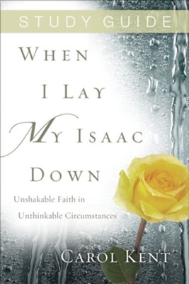 When I Lay My Isaac Down Study Guide - eBook  -     By: Carol Kent
