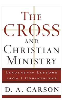 Cross and Christian Ministry, The: An Exposition of Passages from 1 Corinthians - eBook  -     By: D.A. Carson
