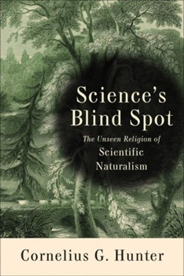 Science's Blind Spot: The Unseen Religion of Scientific Naturalism - eBook  -     By: Cornelius G. Hunter
