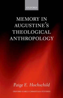 Memory in Augustine's Theological Anthropology  -     By: Paige E. Hochschild
