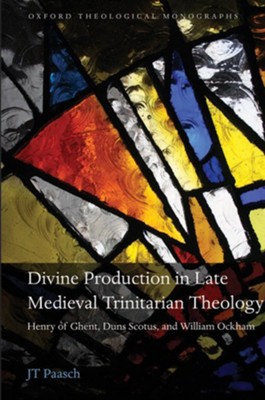 Divine Production in Late Medieval Trinitarian Theology: Henry of Ghent, Duns Scotus, and William Ockham  -     By: JT Paasch
