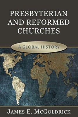 Presbyterian and Reformed Churches: A Global History - eBook  -     By: James McGoldrick
