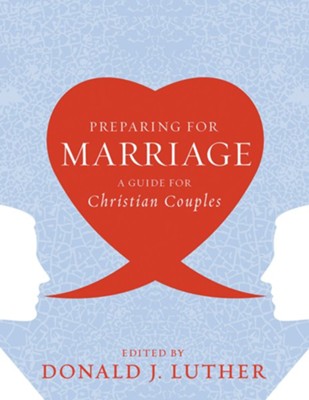 Preparing For Marriage           -     Edited By: Donald Luther
