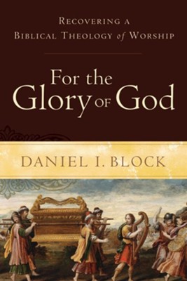 For the Glory of God: Recovering a Biblical Theology of Worship - eBook  -     By: Daniel I. Block
