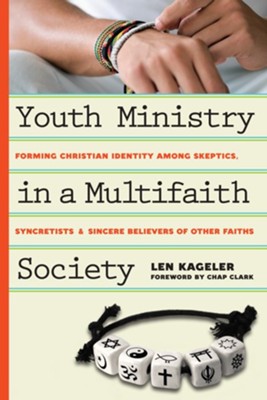 Youth Ministry in a Multifaith Society: Forming Christian Identity Among Skeptics, Syncretists and Sincere Believers of Other Faiths - eBook  -     By: Len Kageler, Chap Clark
