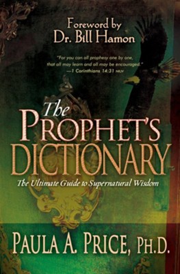 The Prophet's Dictionary: The Ultimate Guide to Supernatural Wisdom  -     By: Paula A. Price Ph.D.
