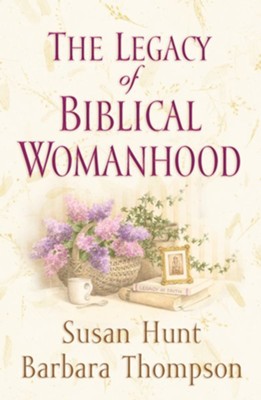 The Legacy of Biblical Womanhood - eBook  -     By: Susan Hunt, Barbara Thompson

