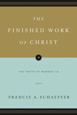 The Finished Work of Christ: The Truth of Romans 1-8 - eBook  -     By: Francis A. Schaeffer
