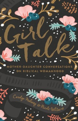 Girl Talk: Mother-Daughter Conversations on Biblical Womanhood - eBook  -     By: Carolyn Mahaney, Nicole Whitacre
