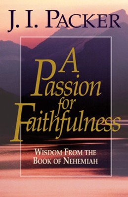 A Passion for Faithfulness: Wisdom From the Book of Nehemiah - eBook  -     By: J.I. Packer
