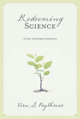 Redeeming Science: A God-Centered Approach - eBook  -     By: Vern S. Poythress
