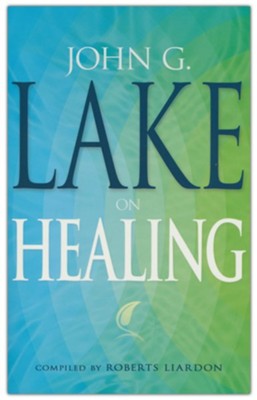 John G. Lake on Healing   -     By: John G. Lake
