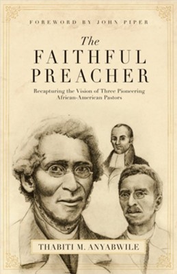 The Faithful Preacher: Recapturing the Vision of Three Pioneering African-American Pastors - eBook  -     By: Thabiti M. Anyabwile
