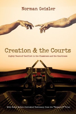 Creation and the Courts: Eighty Years of Conflict in the Classroom and the Courtroom - eBook  -     By: Norman L. Geisler
