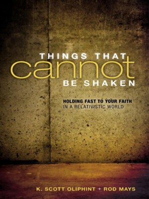 Things That Cannot Be Shaken: Holding Fast to Your Faith in a Relativistic World - eBook  -     By: K. Scott Oliphint, Rod Mays
