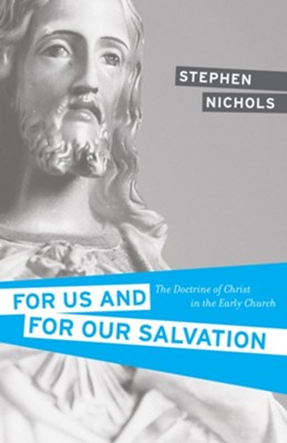 For Us and for Our Salvation: The Doctrine of Christ in the Early Church - eBook  -     By: Stephen J. Nichols
