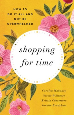 Shopping for Time: How to Do It All and NOT Be Overwhelmed - eBook  -     By: Carolyn Mahaney, Nicole Whitacre, Kristin Chesemore
