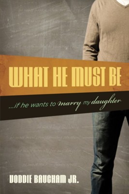 What He Must Be: ...If He Wants to Marry My Daughter - eBook  -     By: Voddie Baucham Jr.
