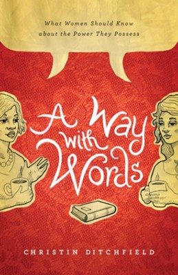 A Way with Words: What Women Should Know about the Power They Possess - eBook  -     By: Christin Ditchfield
