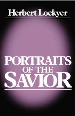 Portraits of the Savior  -     By: Herbert Lockyer
