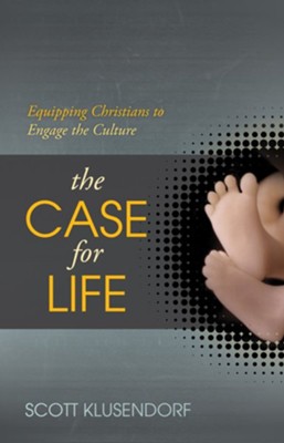 The Case for Life: Equipping Christians to Engage the Culture - eBook  -     By: Scott Klusendorf
