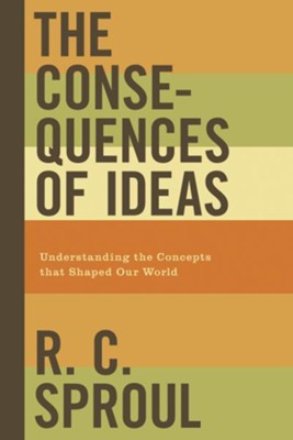 The Consequences of Ideas: Understanding the Concepts that Shaped Our World - eBook  -     By: R.C. Sproul
