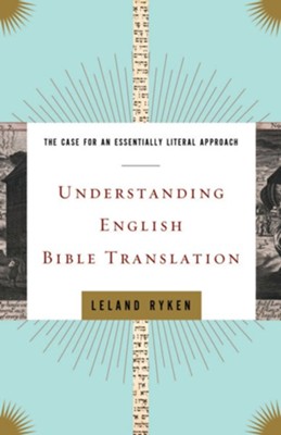 Understanding English Bible Translation: The Case for an Essentially Literal Approach - eBook  -     By: Leland Ryken
