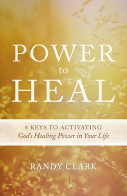 Power to Heal: Keys to Activating God's Healing Power in Your Life - eBook  -     By: Randy Clark
