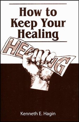 How to Keep Your Healing  -     By: Kenneth E. Hagin
