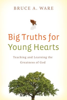Big Truths for Young Hearts: Teaching and Learning the Greatness of God - eBook  -     By: Bruce A. Ware
