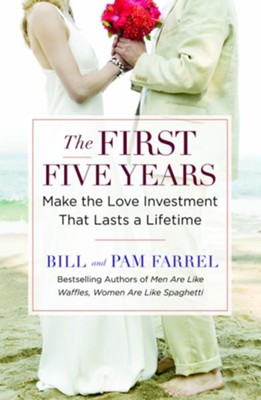 The First Five Years: Make the Love Investment That Lasts a Lifetime - eBook  -     By: Bill Farrel, Pam Farrel
