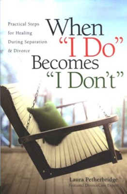 When I Do Becomes I Don't: Practical Steps During Separation and Divorce  -     By: Laura Petherbridge
