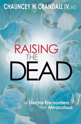 Raising the Dead: A Doctor Encounters the Miraculous - eBook  -     By: Chauncey W. Crandall IV M.D.
