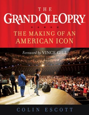 The Grand Ole Opry: The Making of an American Icon - eBook  -     By: Colin Escott
