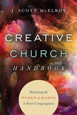 Creative Church Handbook: Releasing the Power of the Arts in Your Congregation - eBook  -     By: J. Scott McElroy
