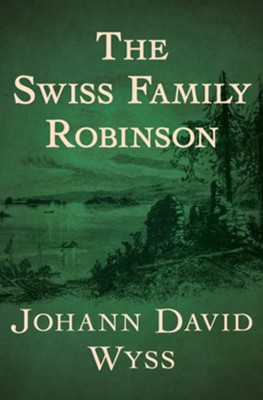 The Swiss Family Robinson - eBook  -     By: Johann David Wyss

