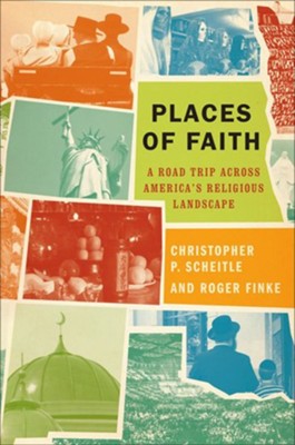 Places of Faith: A Road Trip Across America's Religious Landscape  -     By: Christopher P. Scheitle, Roger Finke
