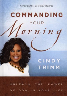 Commanding Your Morning: Unleash the Power of God in Your Life  -     By: Cindy Trimm
