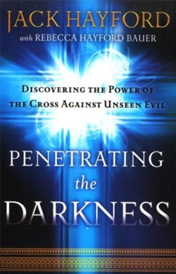 Penetrating the Darkness: Discovering the Power of the Cross Against Unseen Evil  -     By: Jack Hayford
