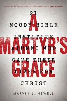 A Martyr's Grace: 21 Moody Bible Institute Alumni Who   Gave Their Lives for Christ - eBook  -     By: Marvin J. Newell
